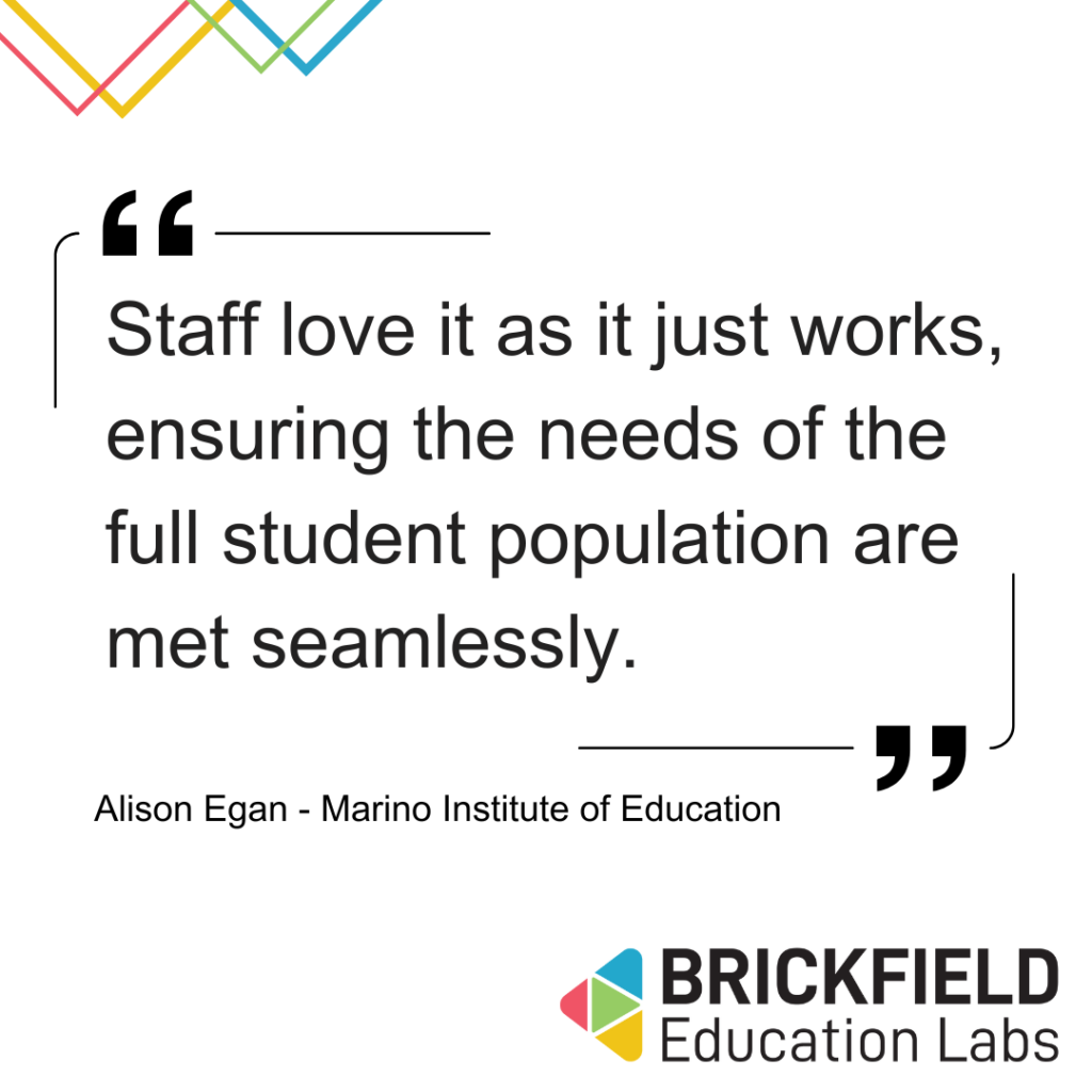 Staff love it as it just works, ensuring the needs of the full student population are met seamlessly. Quote by Alison Egan, Marino Institute of Education