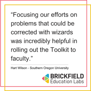 “Focusing our efforts on problems that could be corrected with wizards was incredibly helpful in rolling out the Toolkit to faculty.” Quote by Hart Wilson - Southern Oregon University