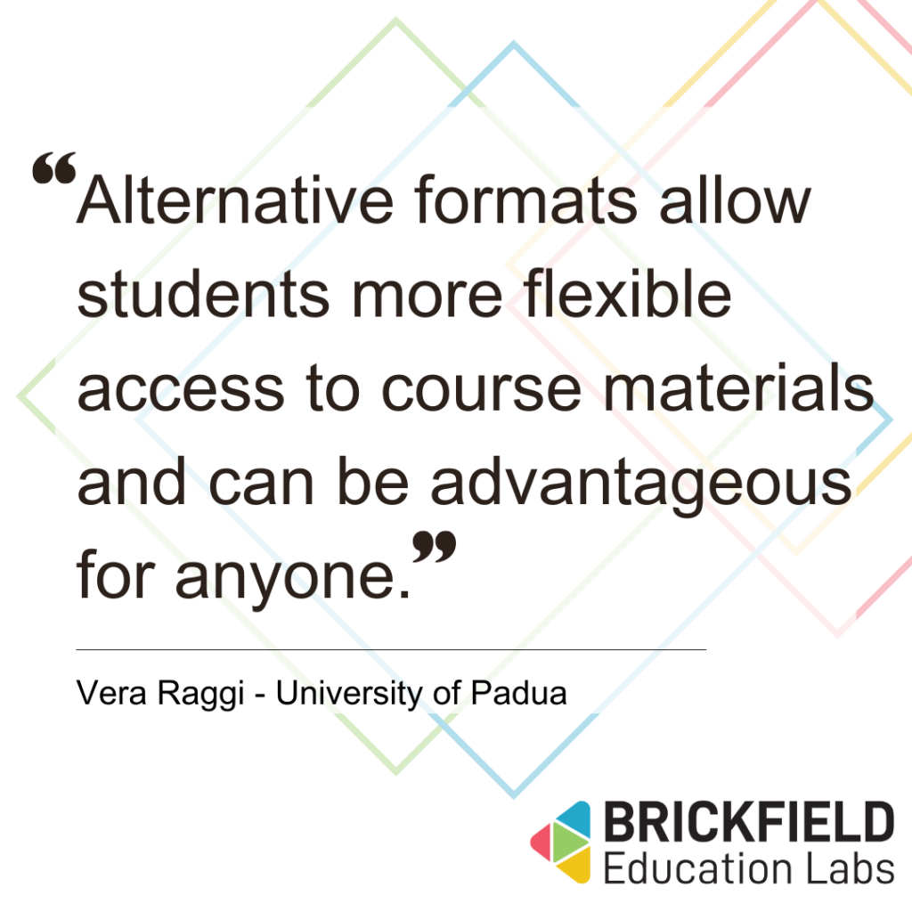 Alternative formats allow students more flexible access to course materials and can be advantageous for anyone. Vera Raggi - University of Padua