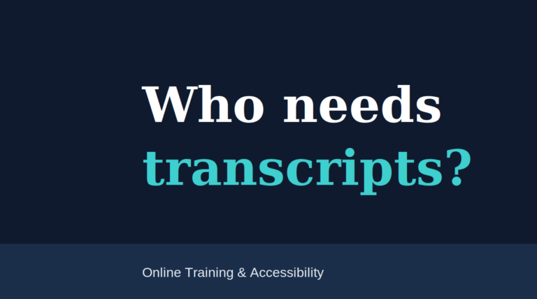 Who needs transcripts? Online Training & Accessibility.