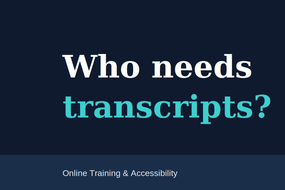 Who needs transcripts? Online Training & Accessibility.